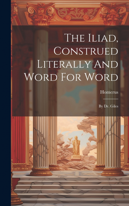 The Iliad, Construed Literally And Word For Word