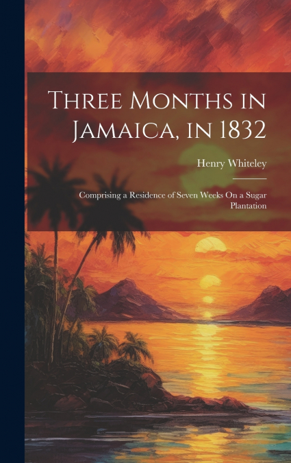 Three Months in Jamaica, in 1832