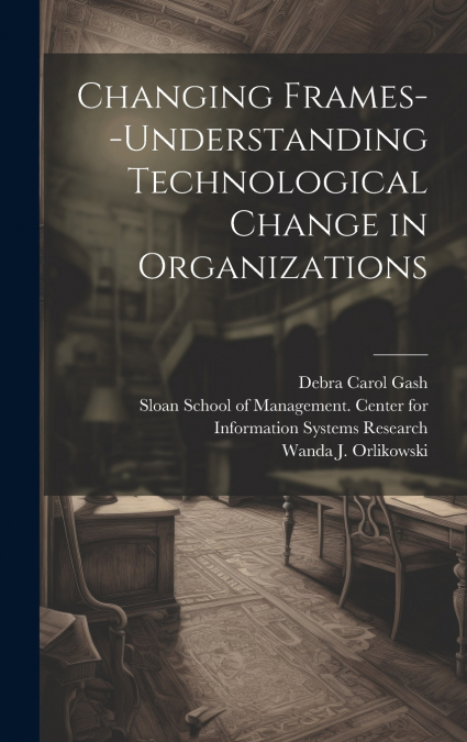 Changing Frames--understanding Technological Change in Organizations