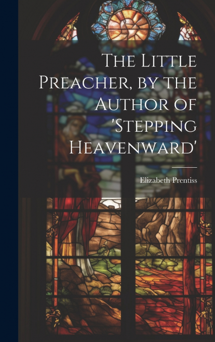 The Little Preacher, by the Author of ’stepping Heavenward’