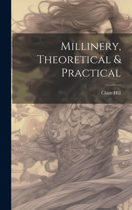 Millinery, Theoretical & Practical
