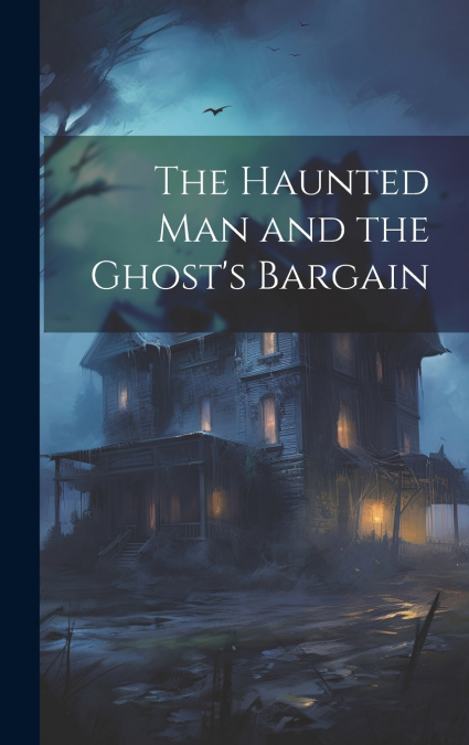 The Haunted man and the Ghost’s Bargain