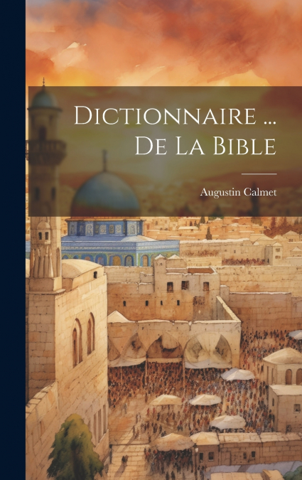 Dictionnaire ... De La Bible