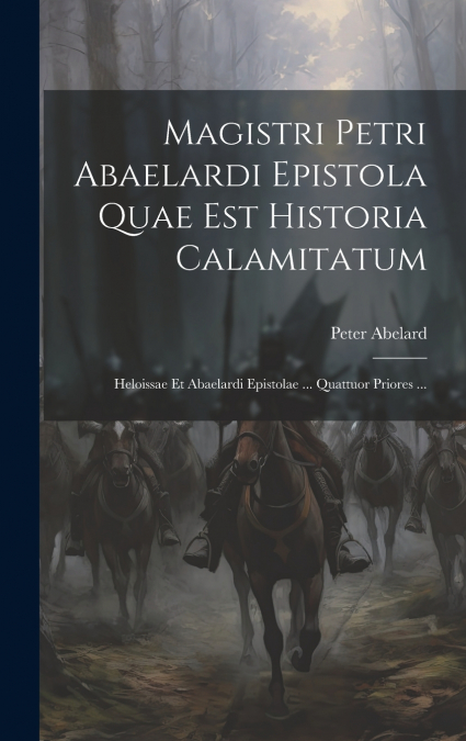 Magistri Petri Abaelardi Epistola Quae Est Historia Calamitatum
