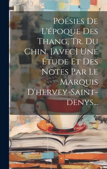 Poésies De L’époque Des Thang, Tr. Du Chin. [avec] Une Étude Et Des Notes Par Le Marquis D’hervey-saint-denys...