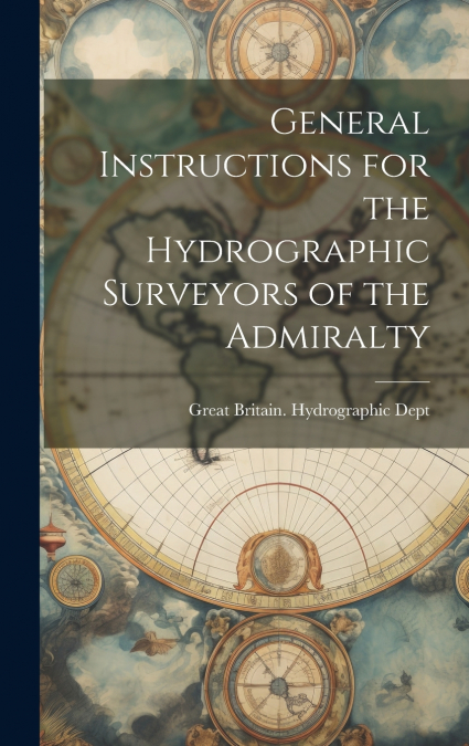 General Instructions for the Hydrographic Surveyors of the Admiralty