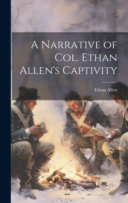 A Narrative of Col. Ethan Allen’s Captivity