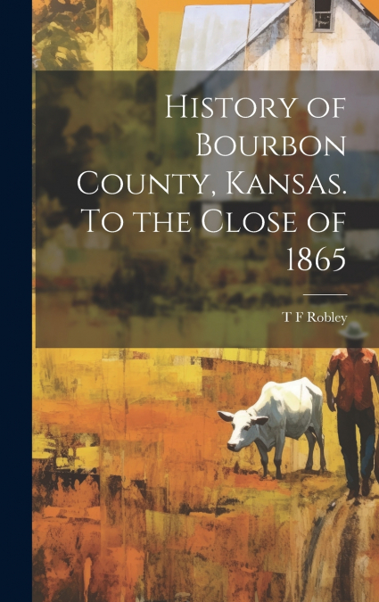 History of Bourbon County, Kansas. To the Close of 1865