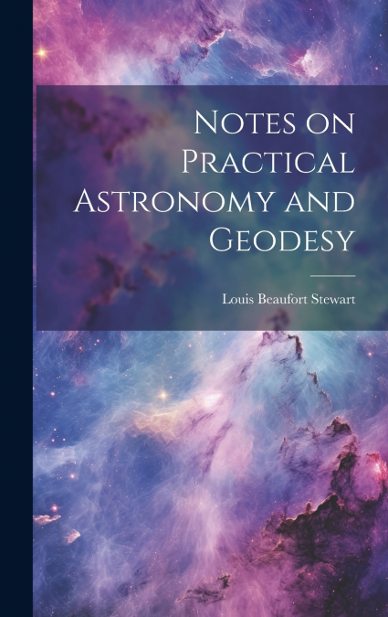 Notes on Practical Astronomy and Geodesy