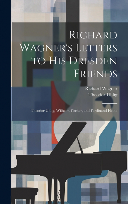 Richard Wagner’s Letters to His Dresden Friends
