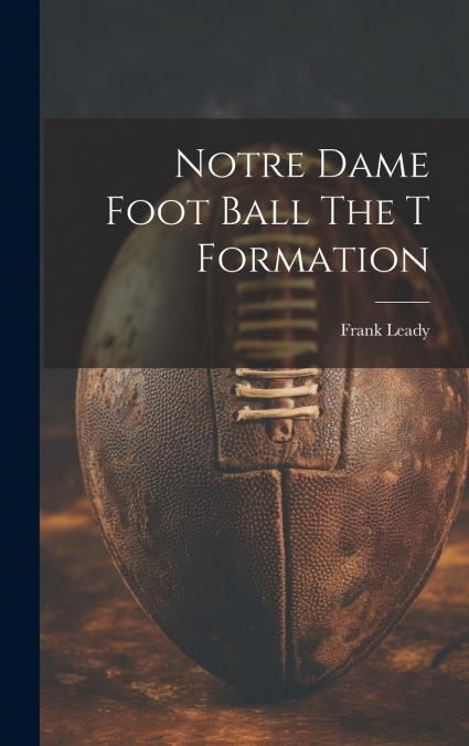 Notre Dame Foot Ball The T Formation
