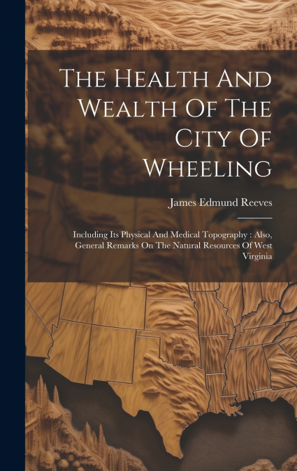 The Health And Wealth Of The City Of Wheeling