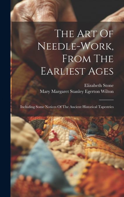 The Art Of Needle-work, From The Earliest Ages