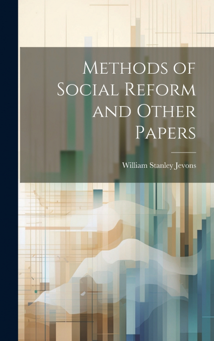 Methods of Social Reform and Other Papers
