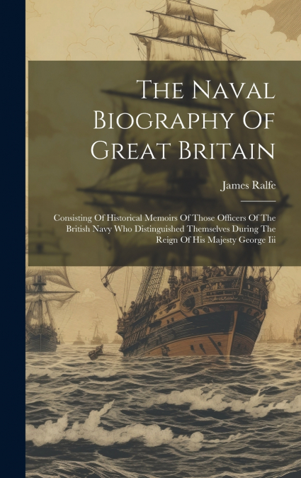 The Naval Biography Of Great Britain