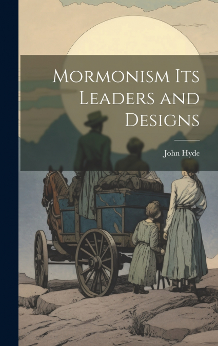Mormonism Its Leaders and Designs