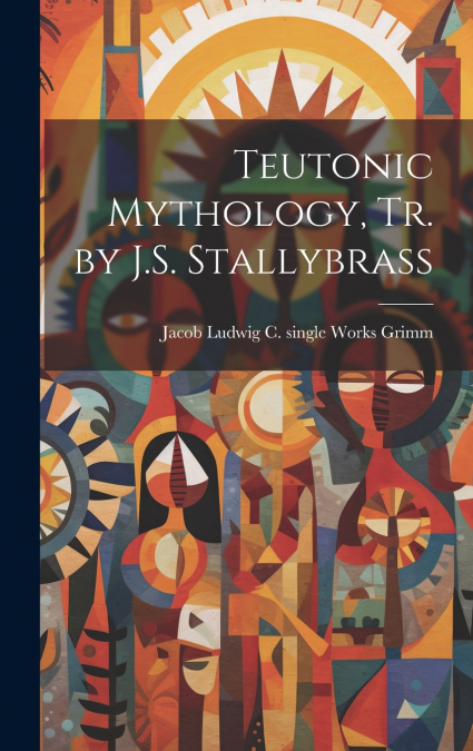 Teutonic Mythology, Tr. by J.S. Stallybrass