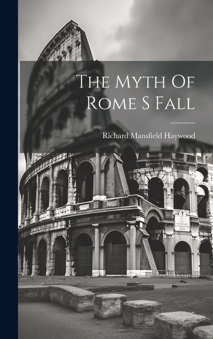The Myth Of Rome S Fall
