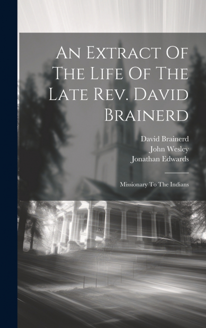An Extract Of The Life Of The Late Rev. David Brainerd