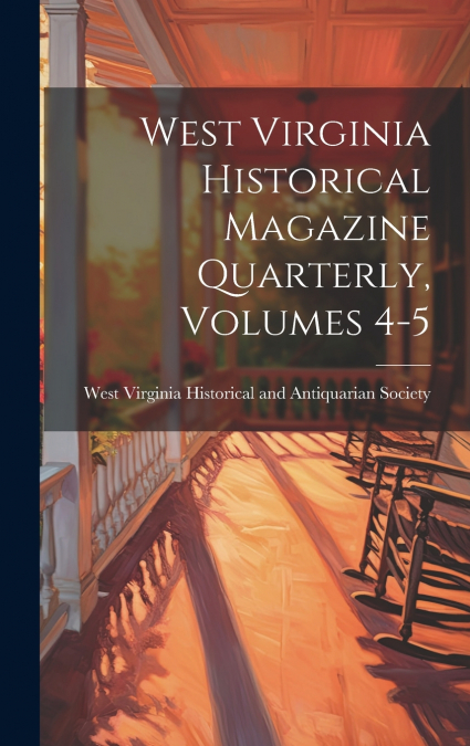 West Virginia Historical Magazine Quarterly, Volumes 4-5