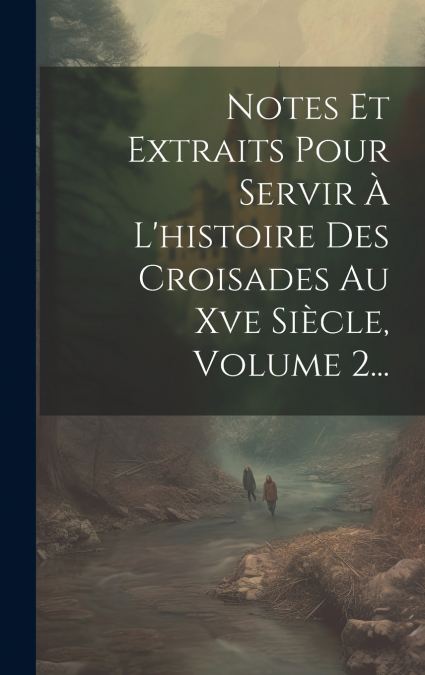 Notes Et Extraits Pour Servir À L’histoire Des Croisades Au Xve Siècle, Volume 2...