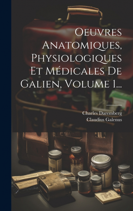 Oeuvres Anatomiques, Physiologiques Et Médicales De Galien, Volume 1...