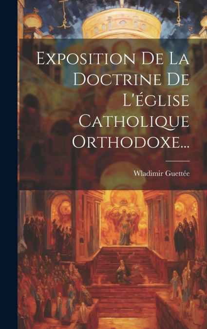 Exposition De La Doctrine De L’église Catholique Orthodoxe...
