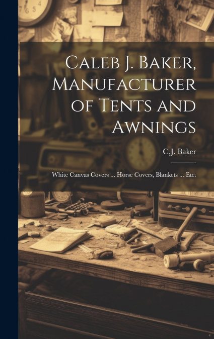 Caleb J. Baker, Manufacturer of Tents and Awnings