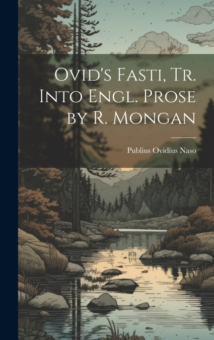 Ovid’s Fasti, Tr. Into Engl. Prose by R. Mongan