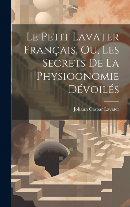 Le petit Lavater français, ou, Les secrets de la physiognomie dévoilés