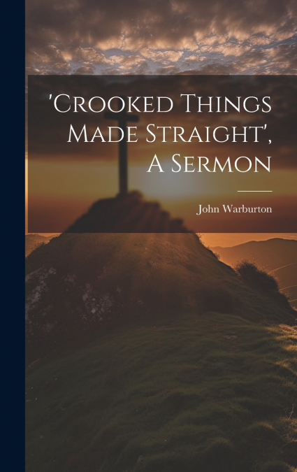 ’crooked Things Made Straight’, A Sermon