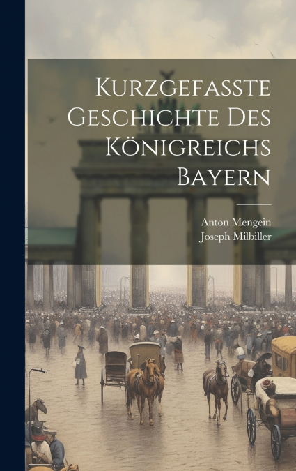 Kurzgefaßte Geschichte Des Königreichs Bayern