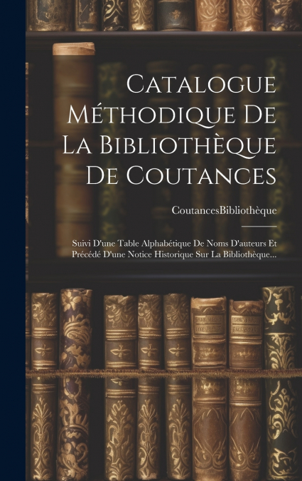 Catalogue Méthodique De La Bibliothèque De Coutances