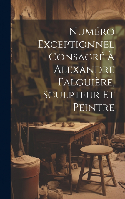 Numéro Exceptionnel Consacré À Alexandre Falguière, Sculpteur Et Peintre