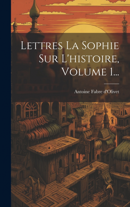 Lettres La Sophie Sur L’histoire, Volume 1...