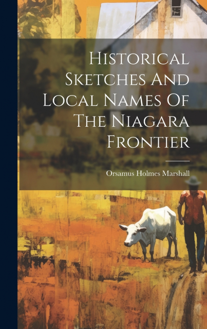 Historical Sketches And Local Names Of The Niagara Frontier