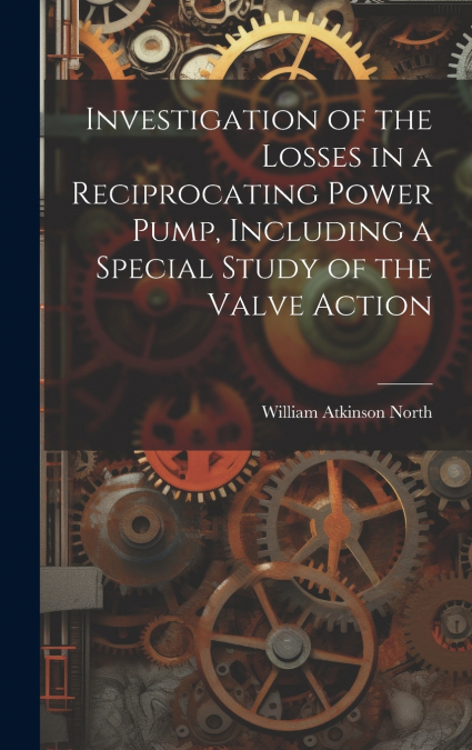 Investigation of the Losses in a Reciprocating Power Pump, Including a Special Study of the Valve Action