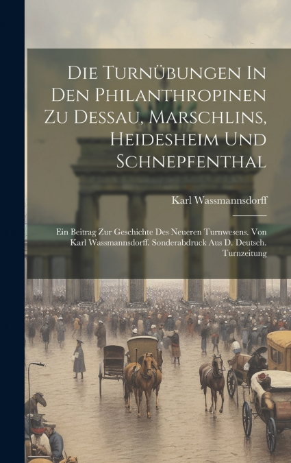 Die Turnübungen In Den Philanthropinen Zu Dessau, Marschlins, Heidesheim Und Schnepfenthal