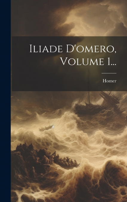 Iliade D’omero, Volume 1...