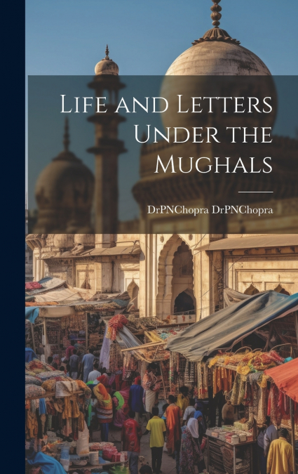 Life and Letters Under the Mughals