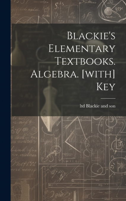 Blackie’s Elementary Textbooks. Algebra. [with] Key