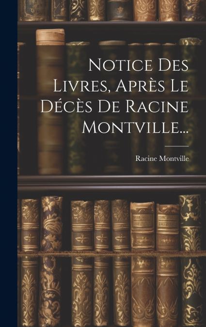 Notice Des Livres, Après Le Décès De Racine Montville...
