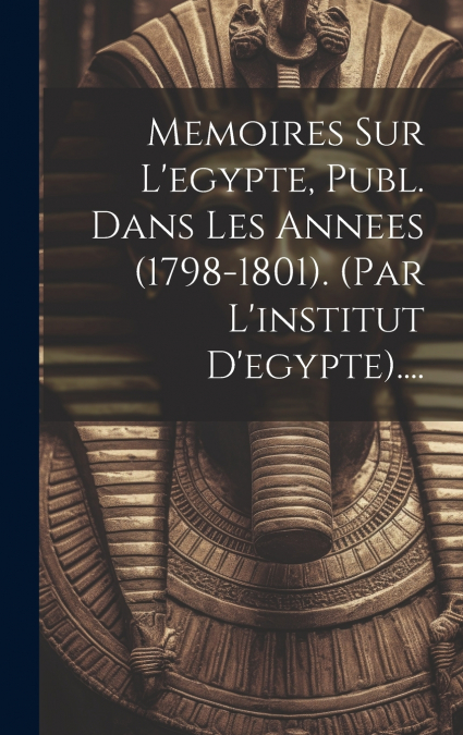 Memoires Sur L’egypte, Publ. Dans Les Annees (1798-1801). (par L’institut D’egypte)....