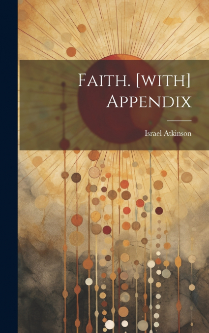 Faith. [with] Appendix