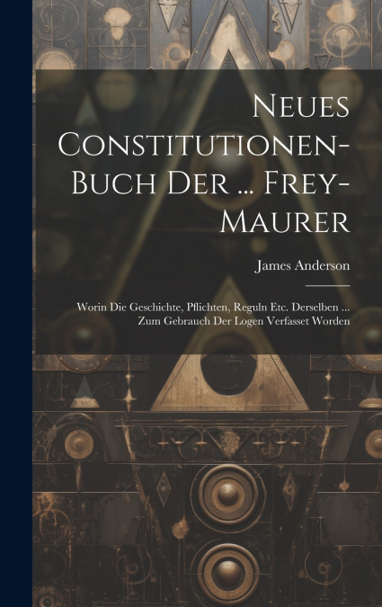 Neues Constitutionen-buch Der ... Frey-maurer