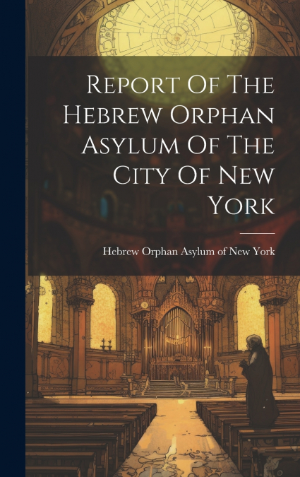 Report Of The Hebrew Orphan Asylum Of The City Of New York