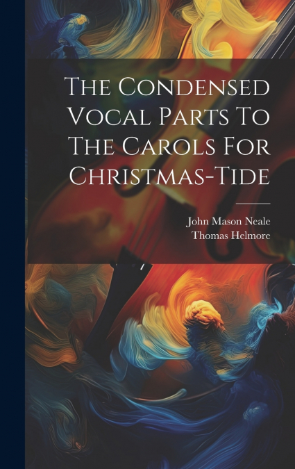 The Condensed Vocal Parts To The Carols For Christmas-tide