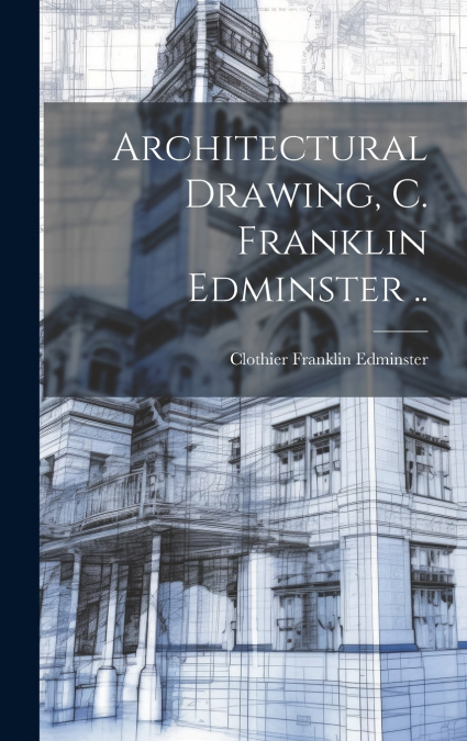 Architectural Drawing, C. Franklin Edminster ..