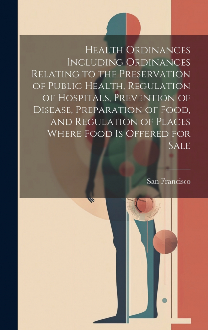Health Ordinances Including Ordinances Relating to the Preservation of Public Health, Regulation of Hospitals, Prevention of Disease, Preparation of Food, and Regulation of Places Where Food Is Offere