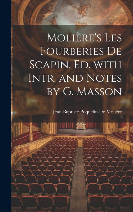 Molière’s Les Fourberies De Scapin, Ed. with Intr. and Notes by G. Masson